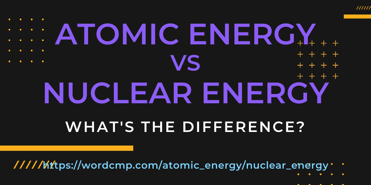 Difference between atomic energy and nuclear energy