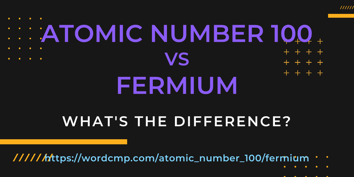 Difference between atomic number 100 and fermium