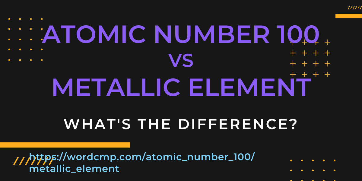 Difference between atomic number 100 and metallic element