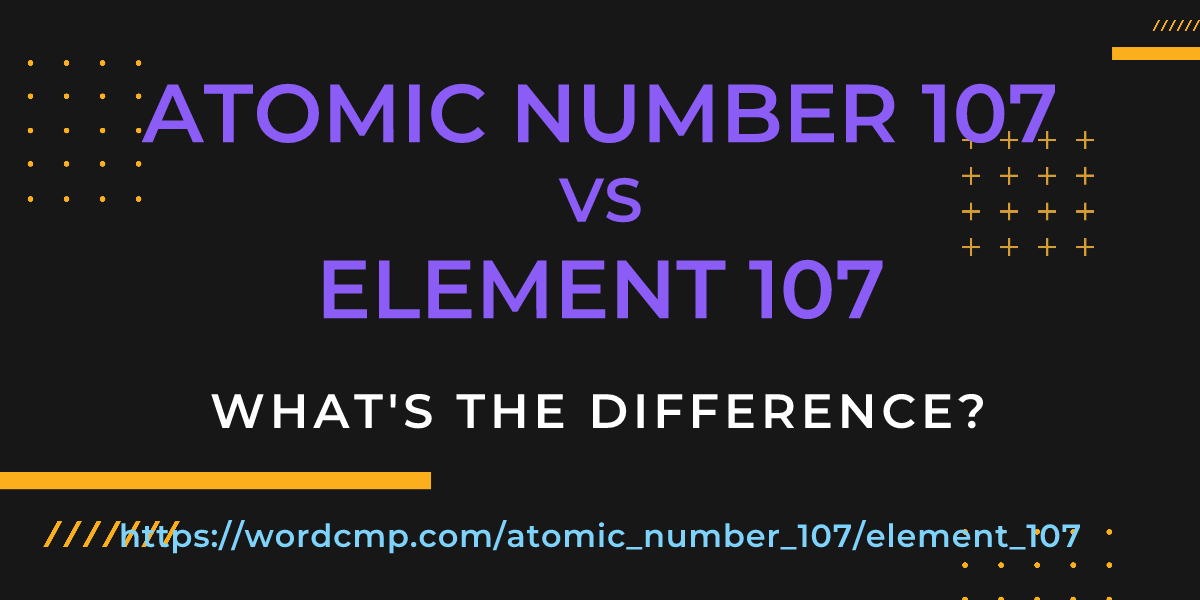 Difference between atomic number 107 and element 107
