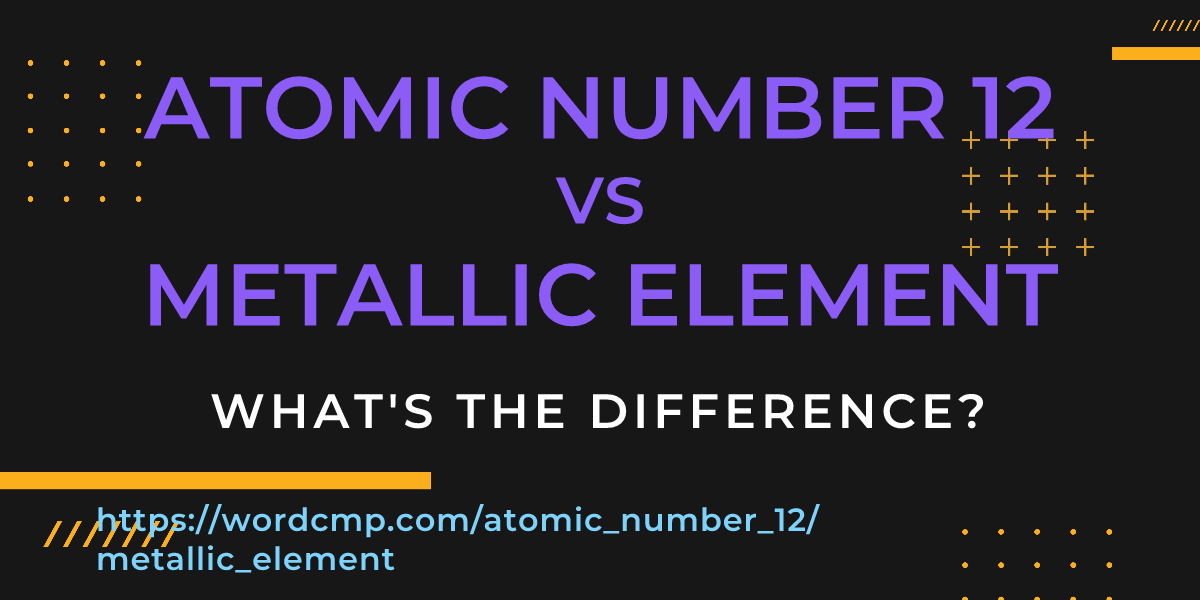 Difference between atomic number 12 and metallic element