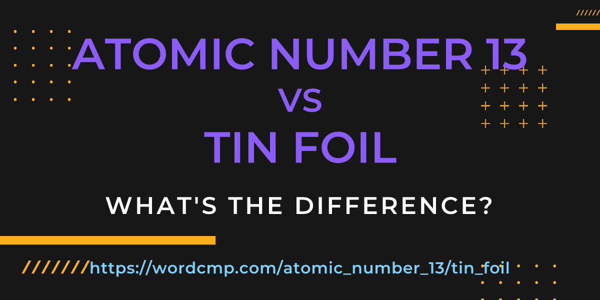 Difference between atomic number 13 and tin foil