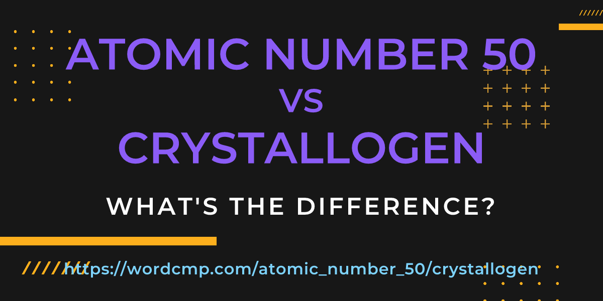 Difference between atomic number 50 and crystallogen