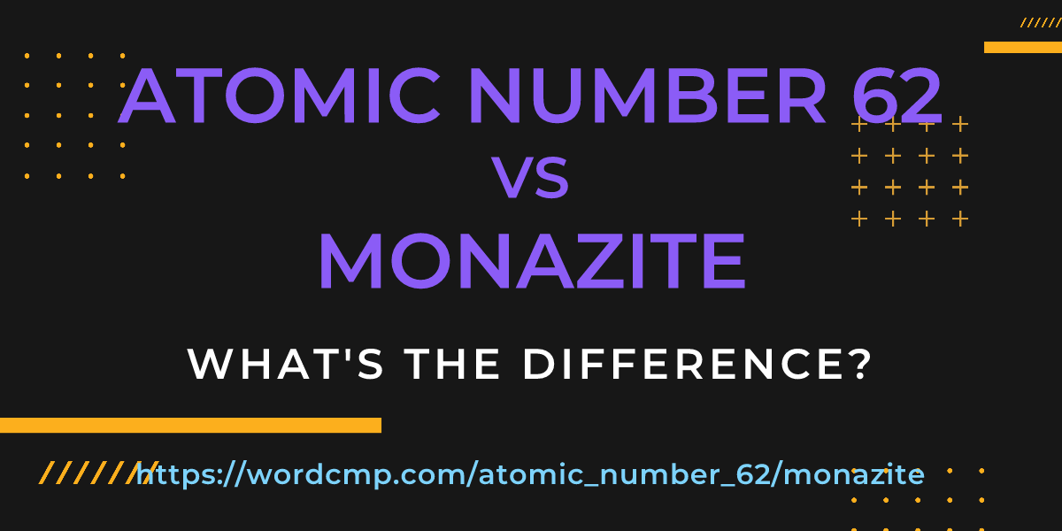 Difference between atomic number 62 and monazite