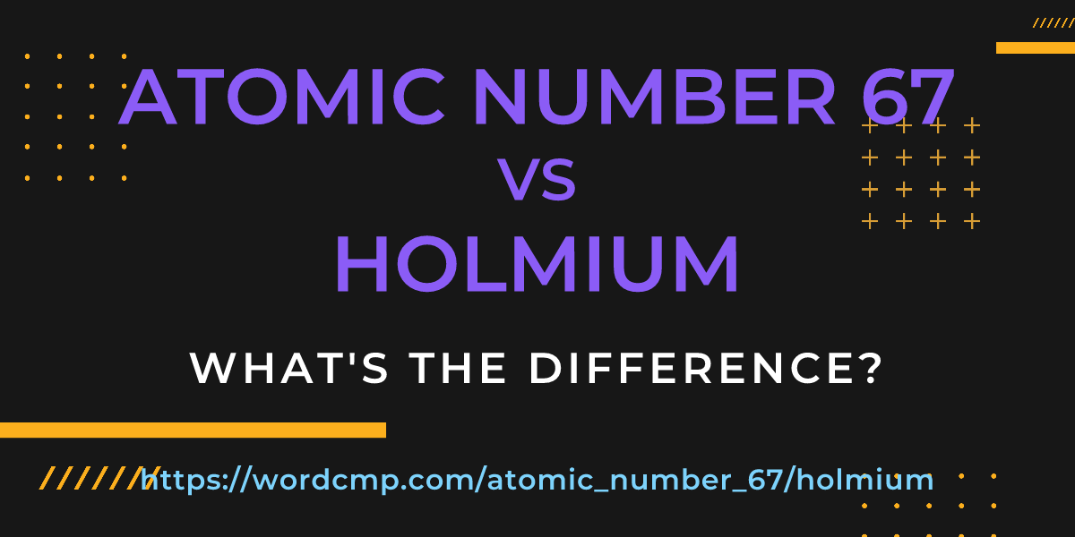 Difference between atomic number 67 and holmium