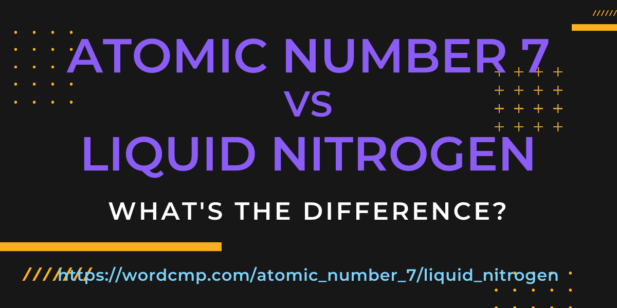 Difference between atomic number 7 and liquid nitrogen