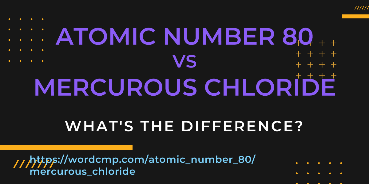 Difference between atomic number 80 and mercurous chloride