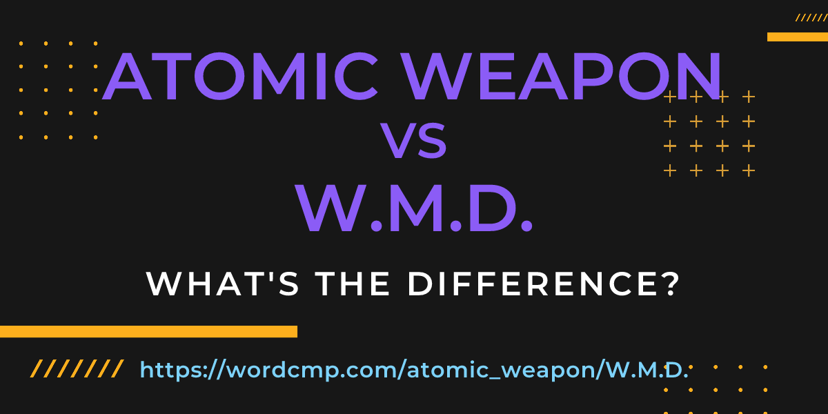 Difference between atomic weapon and W.M.D.
