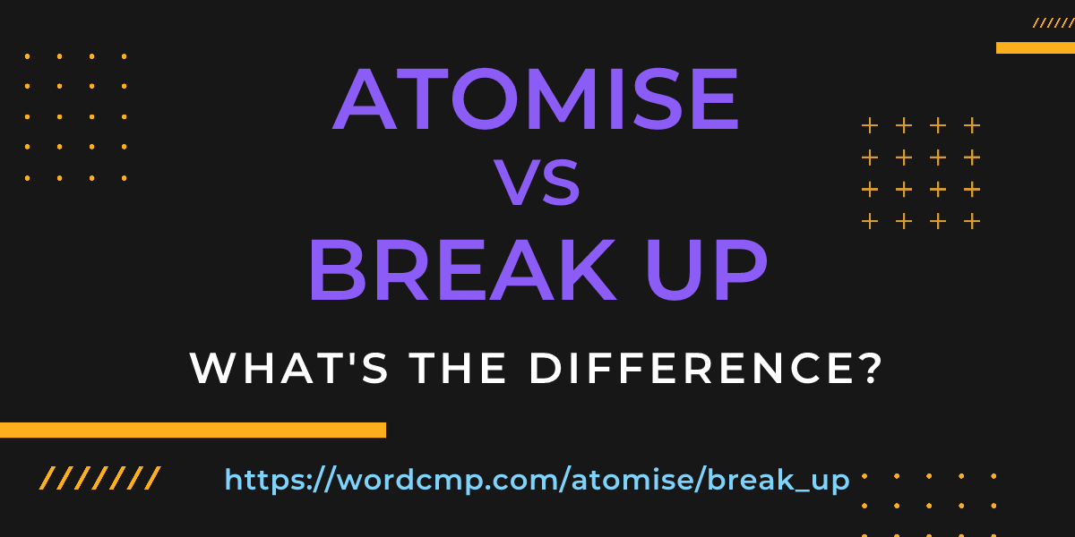 Difference between atomise and break up