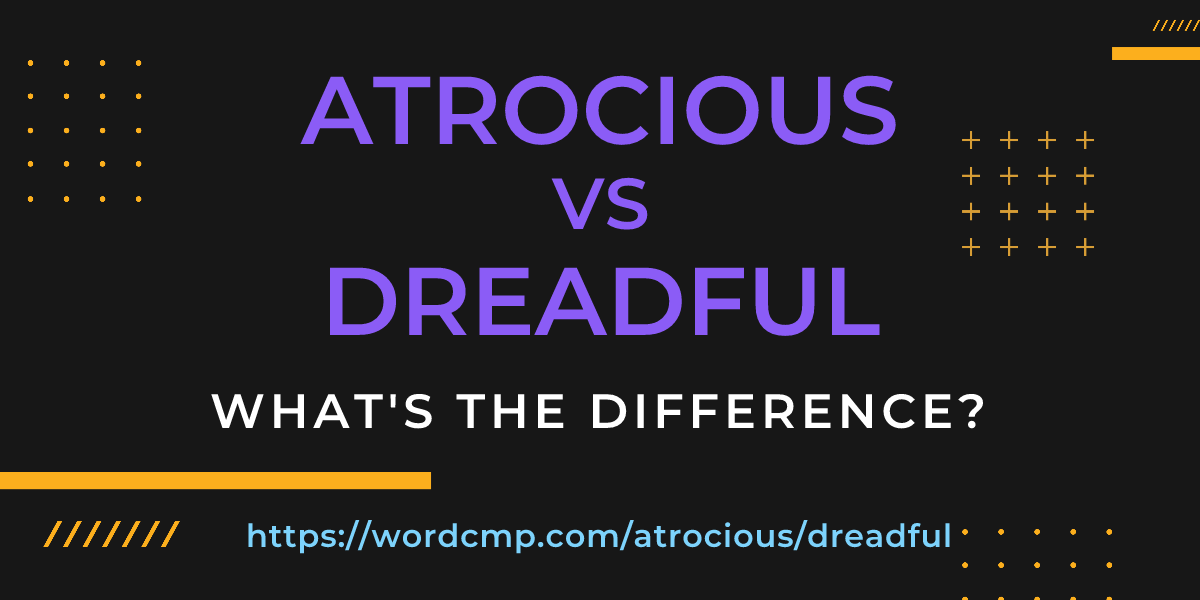 Difference between atrocious and dreadful