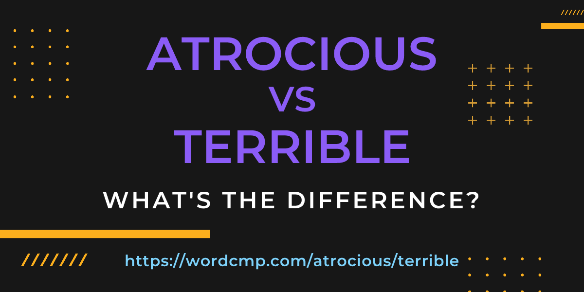 Difference between atrocious and terrible