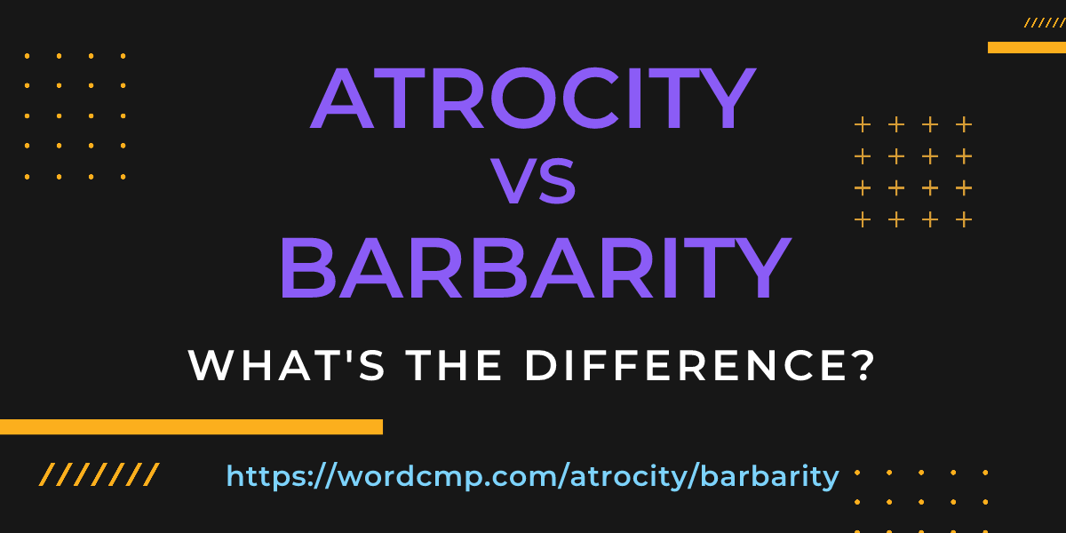 Difference between atrocity and barbarity