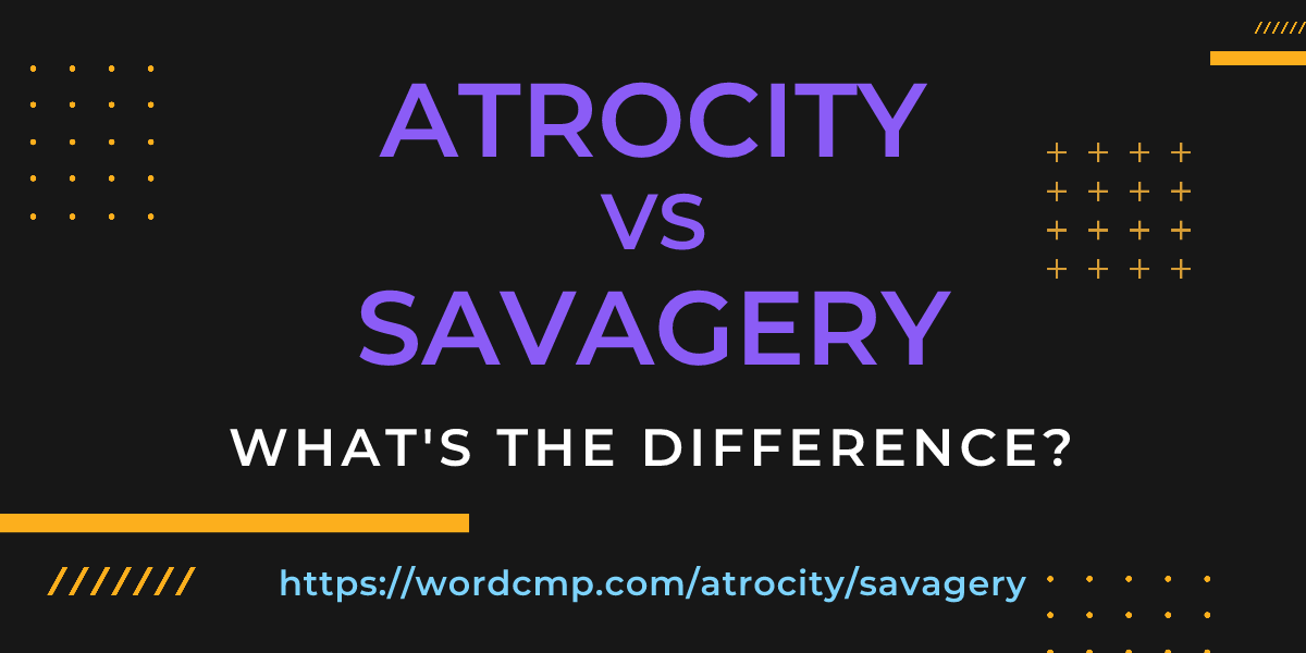 Difference between atrocity and savagery