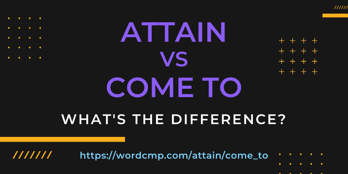 Difference between attain and come to