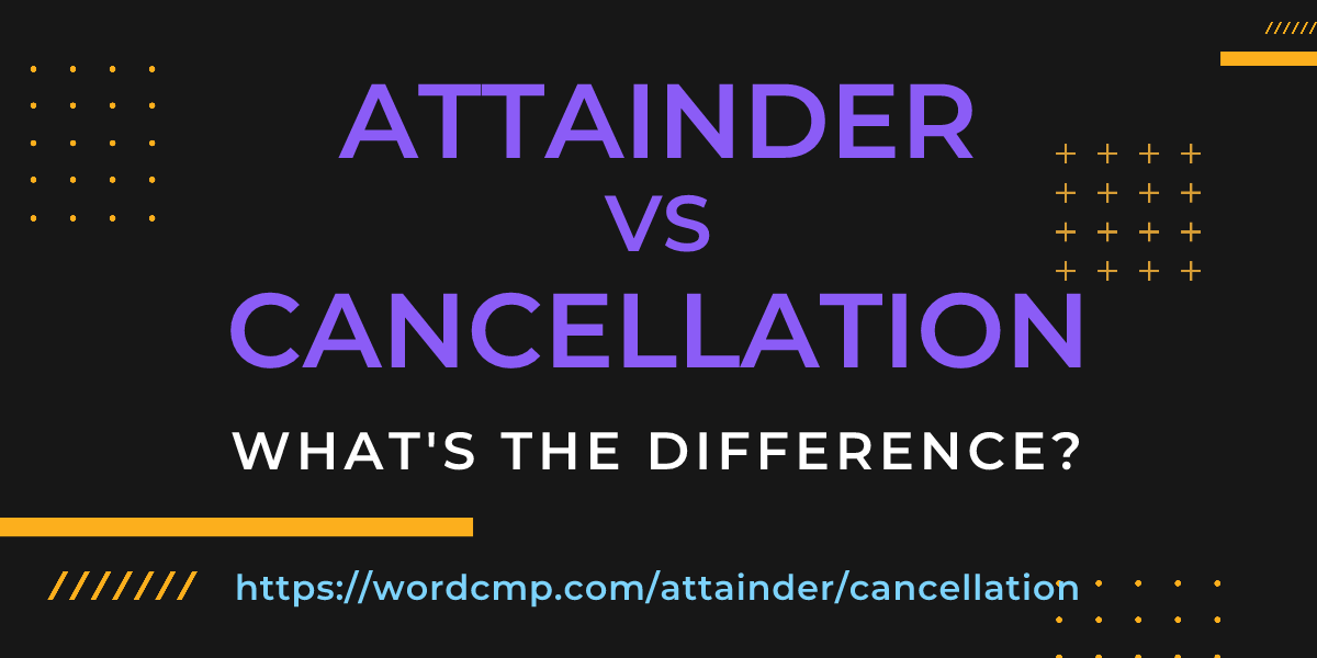 Difference between attainder and cancellation