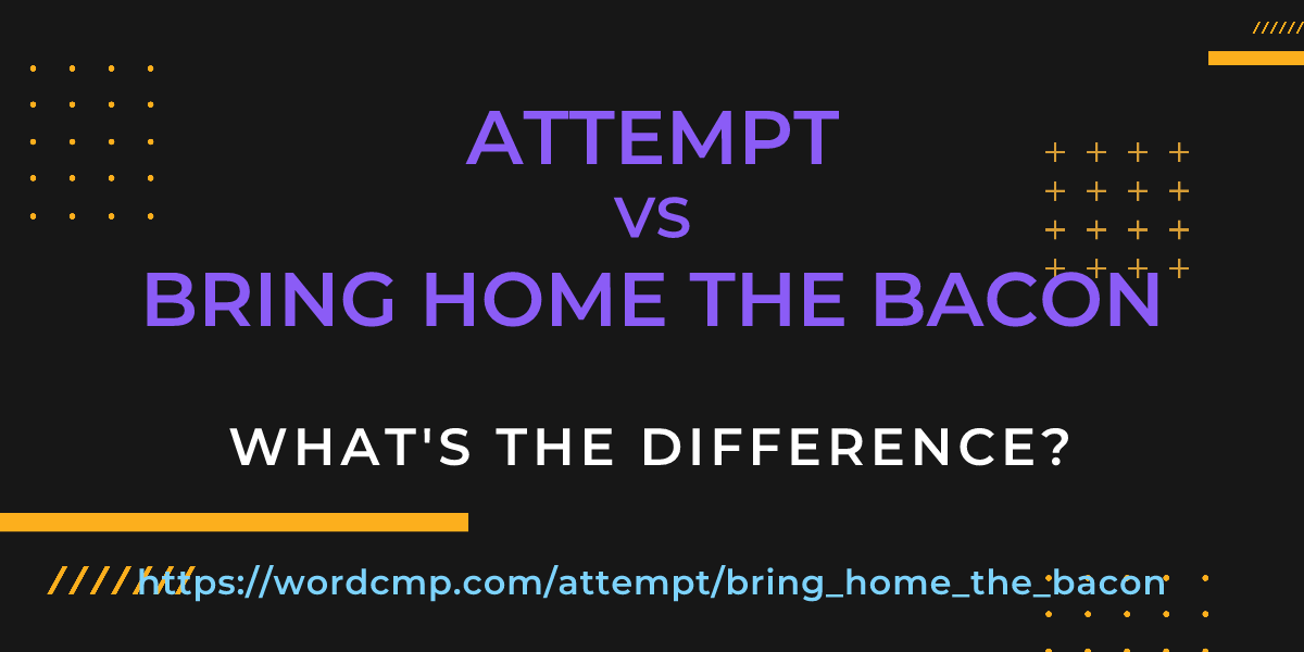 Difference between attempt and bring home the bacon