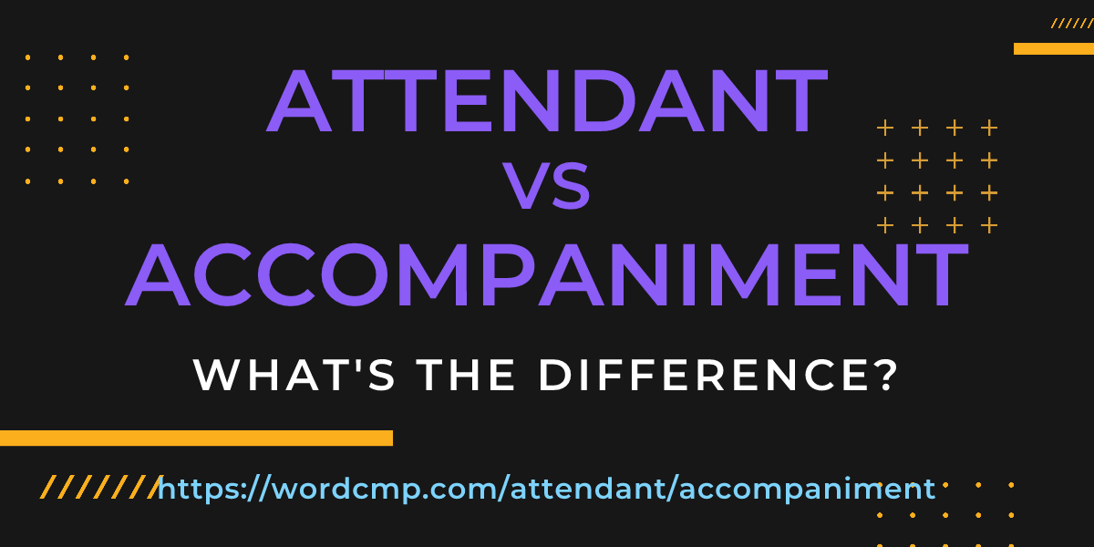 Difference between attendant and accompaniment