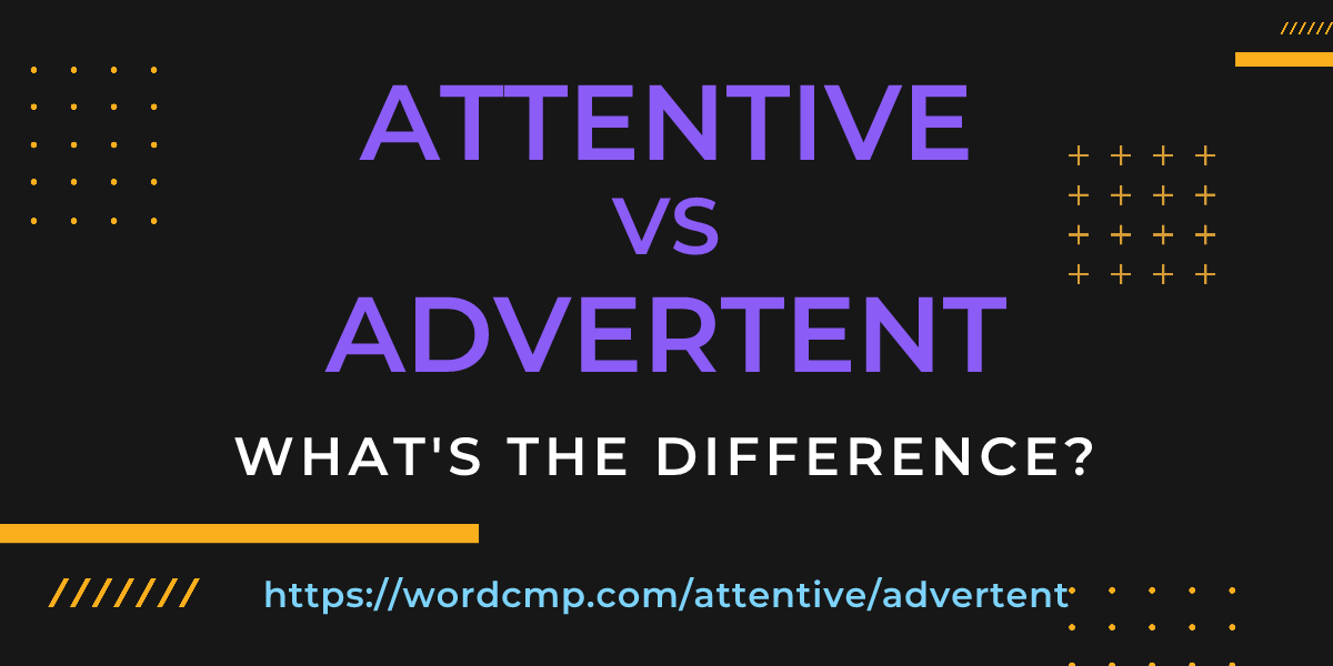 Difference between attentive and advertent
