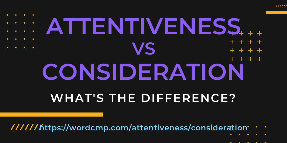 Difference between attentiveness and consideration