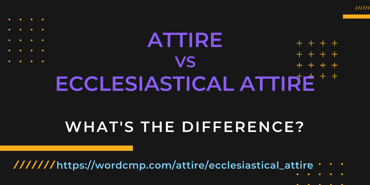 Difference between attire and ecclesiastical attire