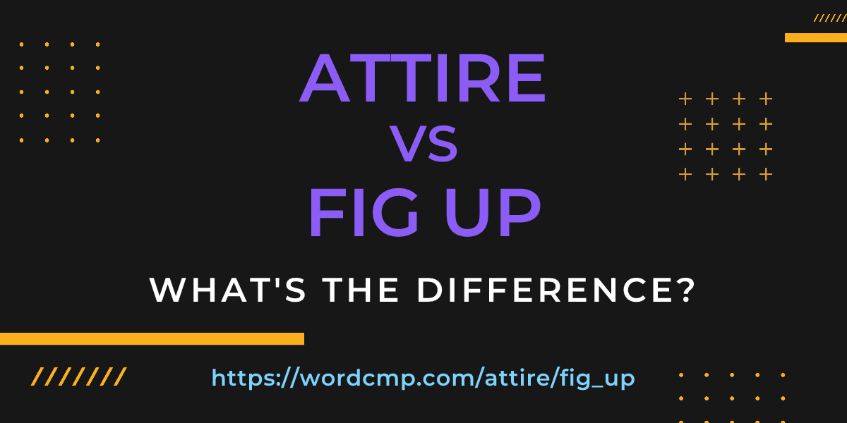 Difference between attire and fig up