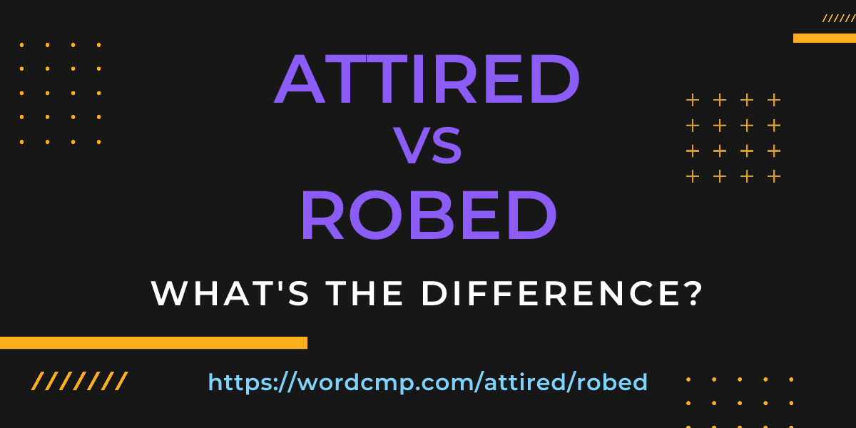 Difference between attired and robed