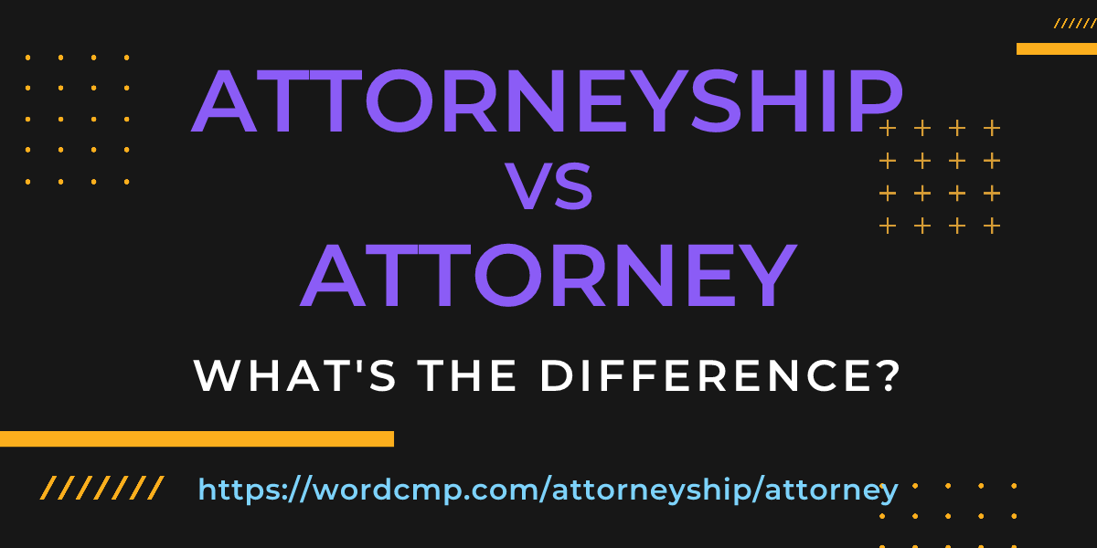 Difference between attorneyship and attorney