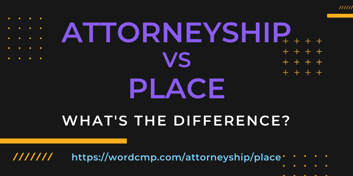 Difference between attorneyship and place