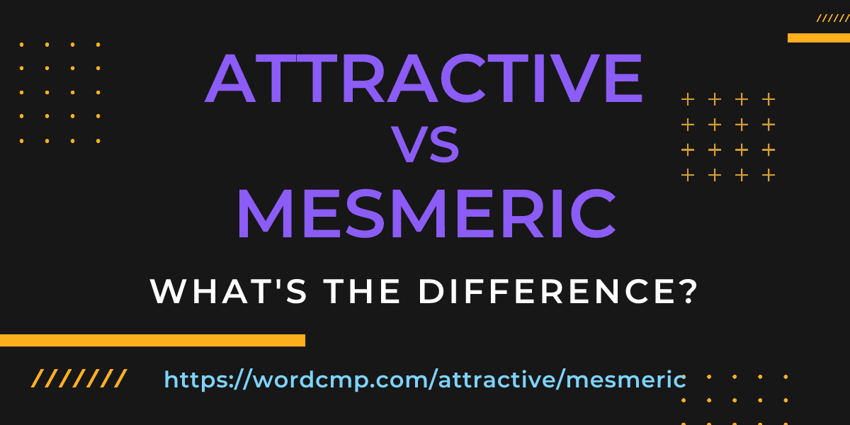 Difference between attractive and mesmeric