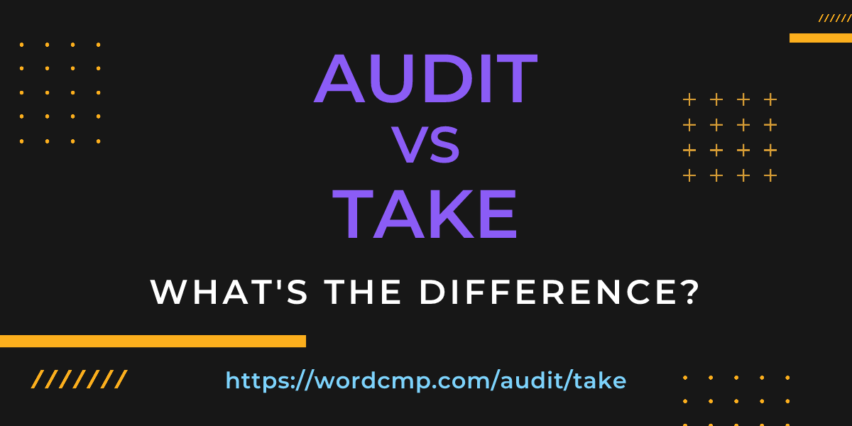Difference between audit and take