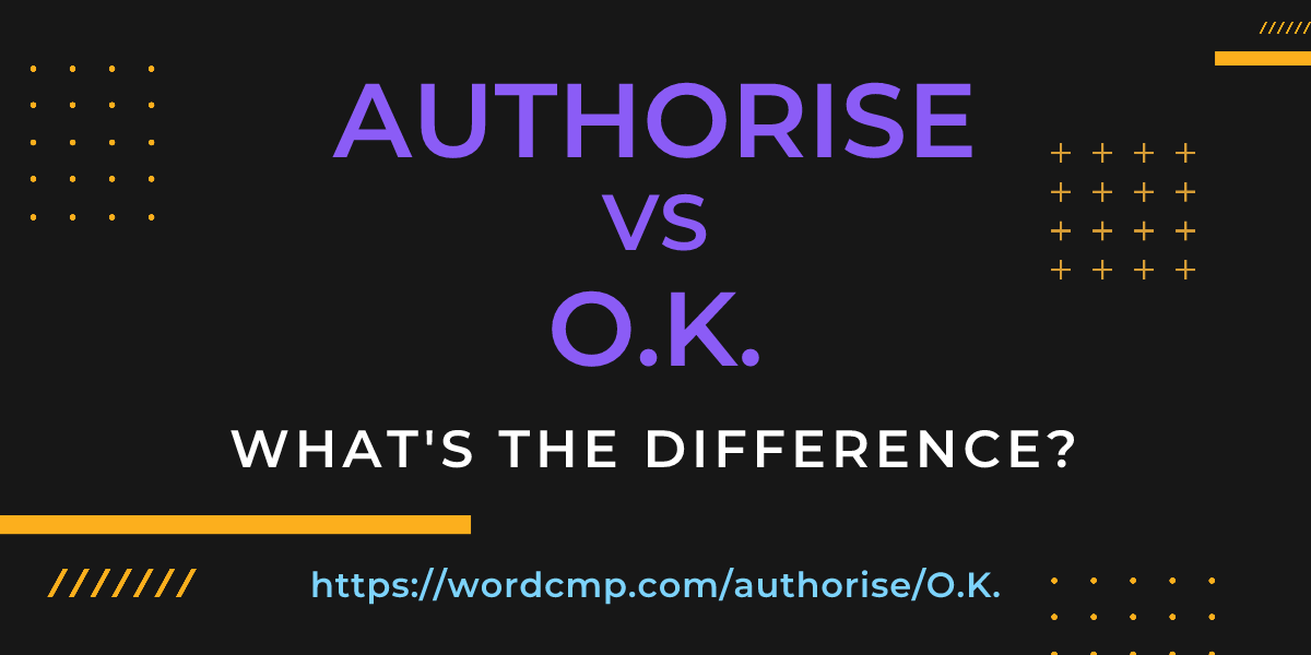 Difference between authorise and O.K.