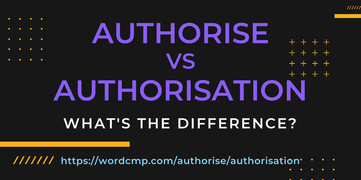 Difference between authorise and authorisation