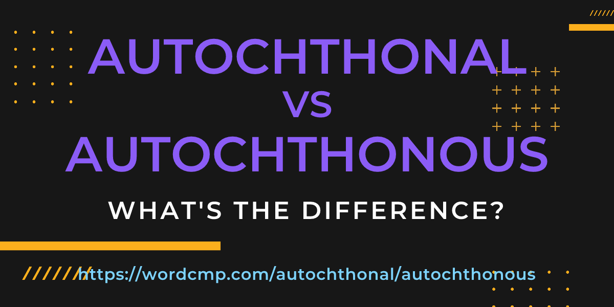 Difference between autochthonal and autochthonous