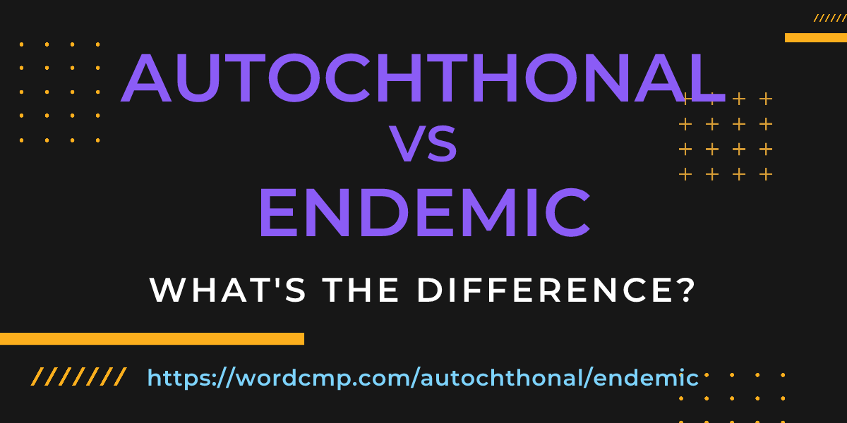 Difference between autochthonal and endemic