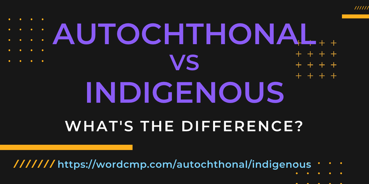 Difference between autochthonal and indigenous