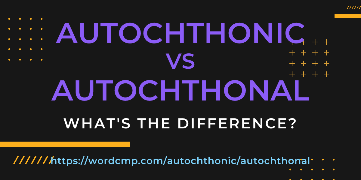 Difference between autochthonic and autochthonal