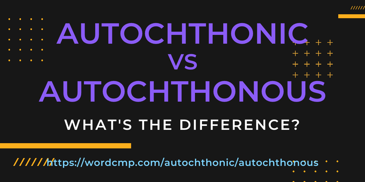 Difference between autochthonic and autochthonous