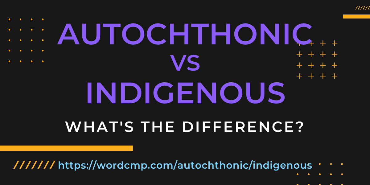 Difference between autochthonic and indigenous