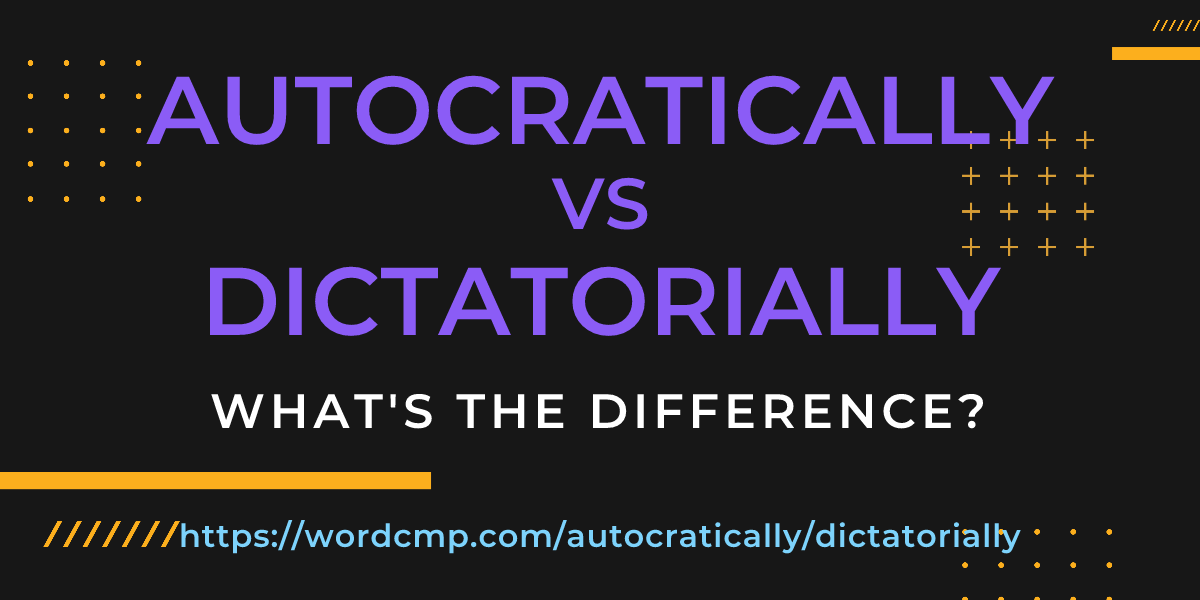Difference between autocratically and dictatorially