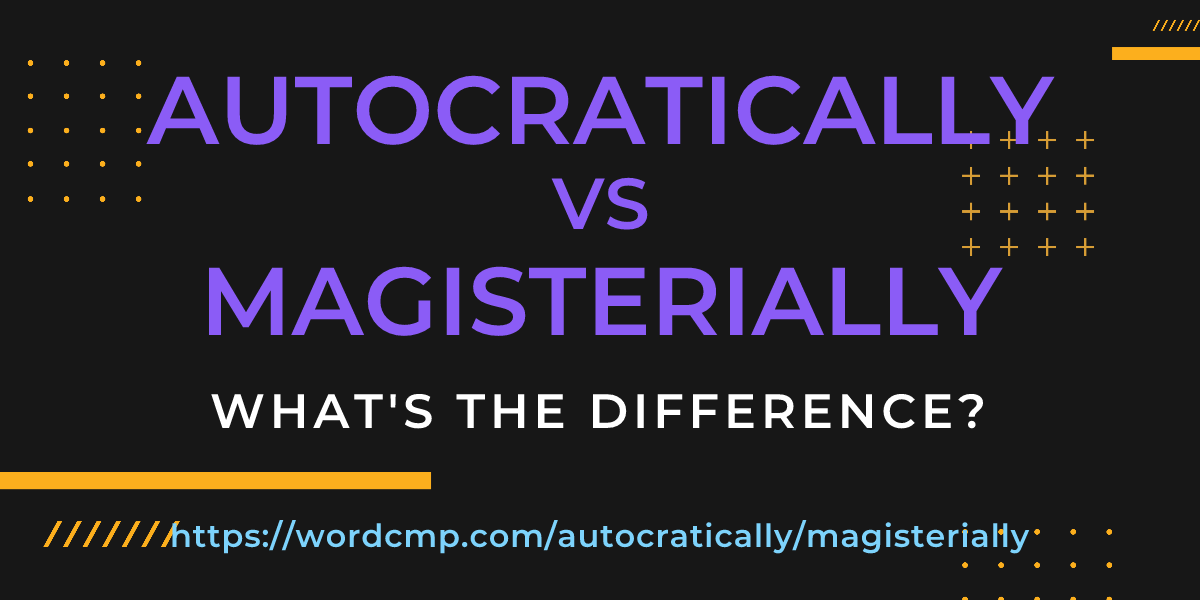 Difference between autocratically and magisterially