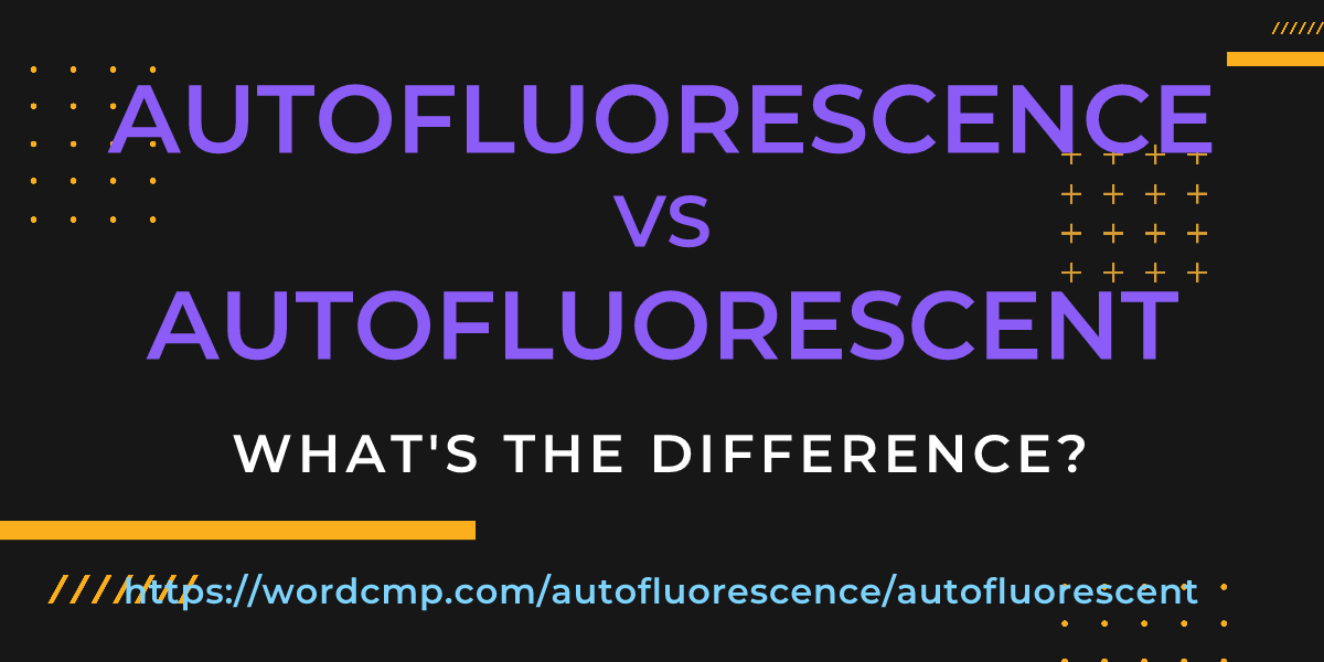 Difference between autofluorescence and autofluorescent