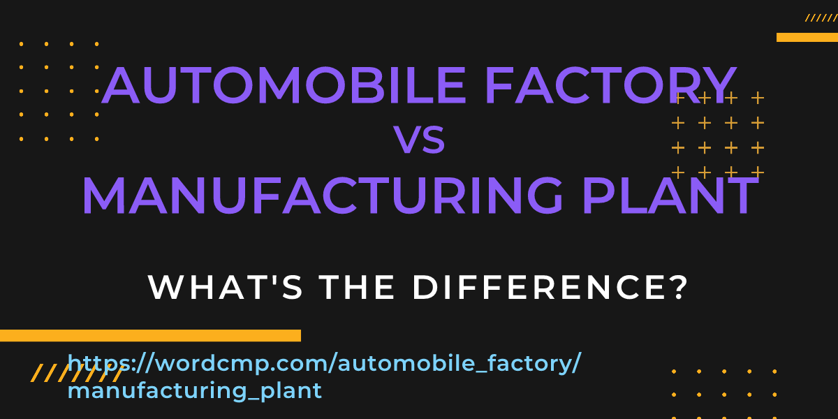 Difference between automobile factory and manufacturing plant