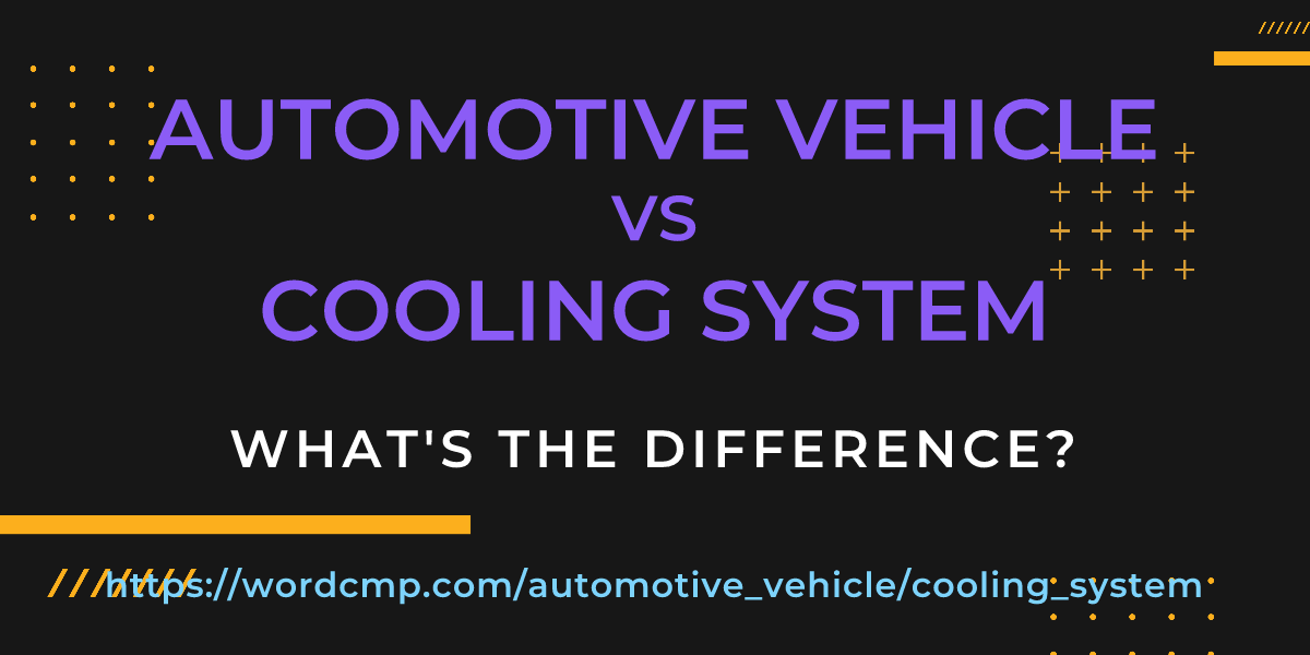 Difference between automotive vehicle and cooling system