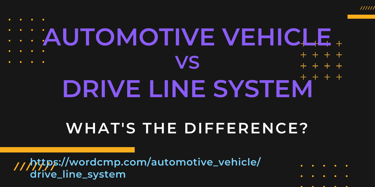 Difference between automotive vehicle and drive line system