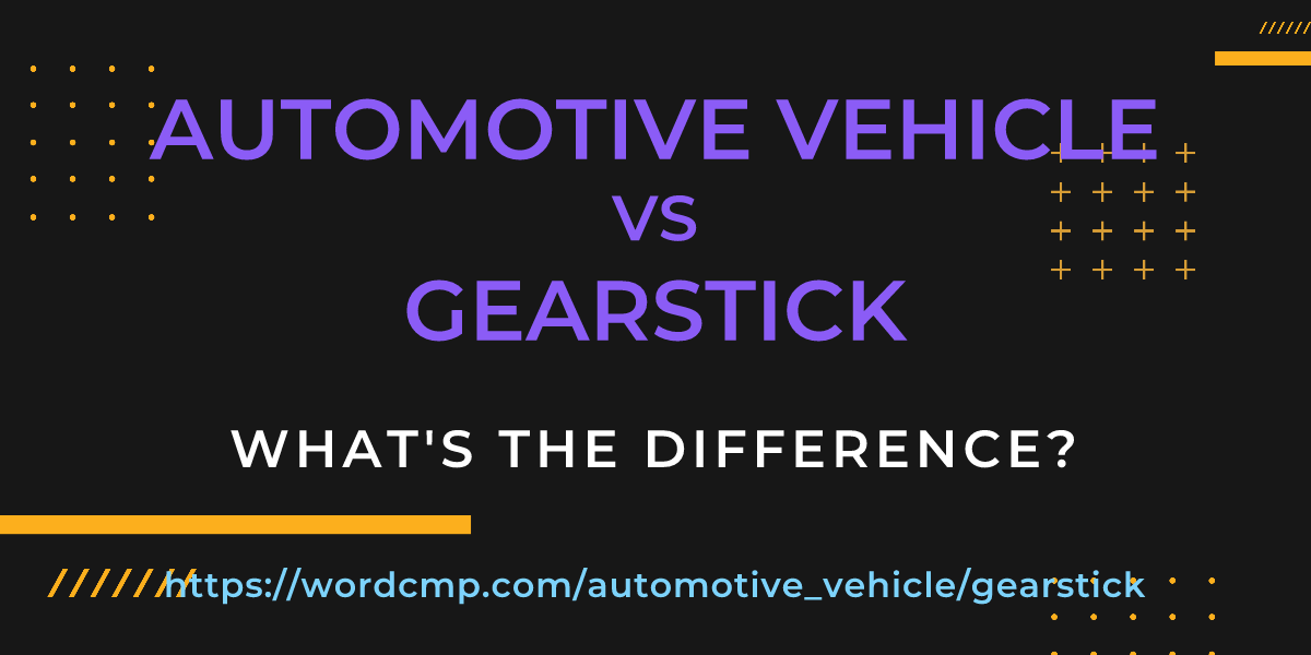Difference between automotive vehicle and gearstick
