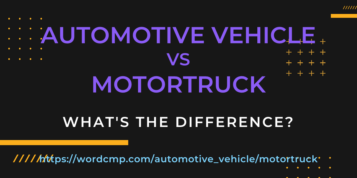 Difference between automotive vehicle and motortruck