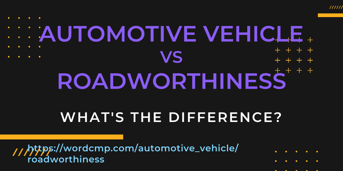 Difference between automotive vehicle and roadworthiness