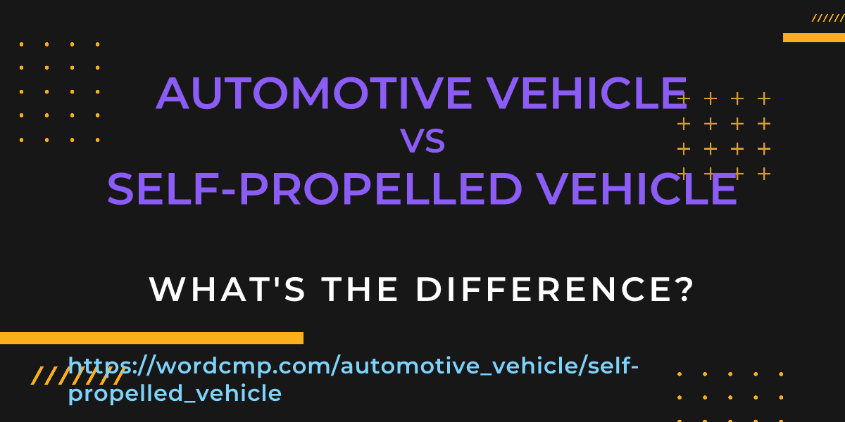 Difference between automotive vehicle and self-propelled vehicle