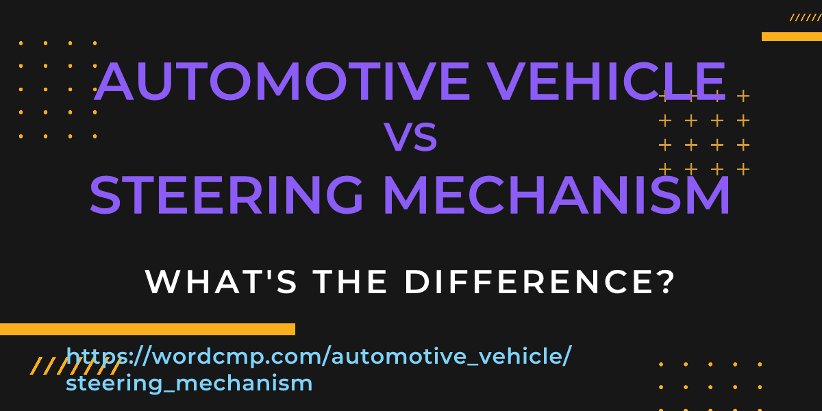 Difference between automotive vehicle and steering mechanism