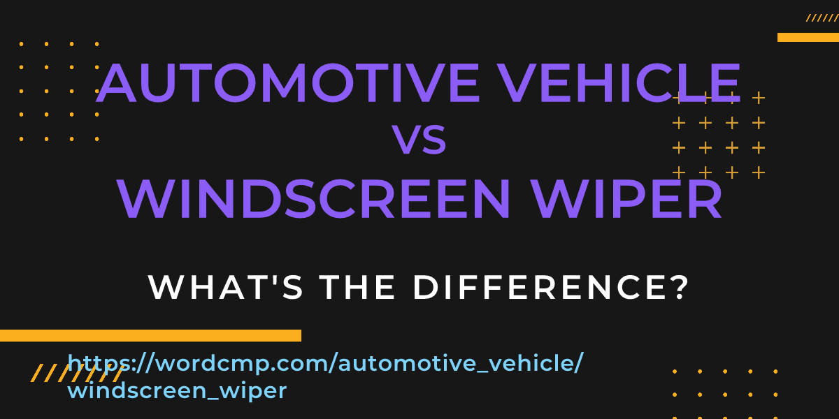 Difference between automotive vehicle and windscreen wiper